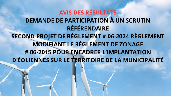 Avis des résultats Demande de participation à un scrutin référendaire second projet de règlement # 06-2024 Règlement modifiant le règlement de zonage # 06-2015 pour encadrer l'implantation d'éoliennes sur le territoire de la municipalité